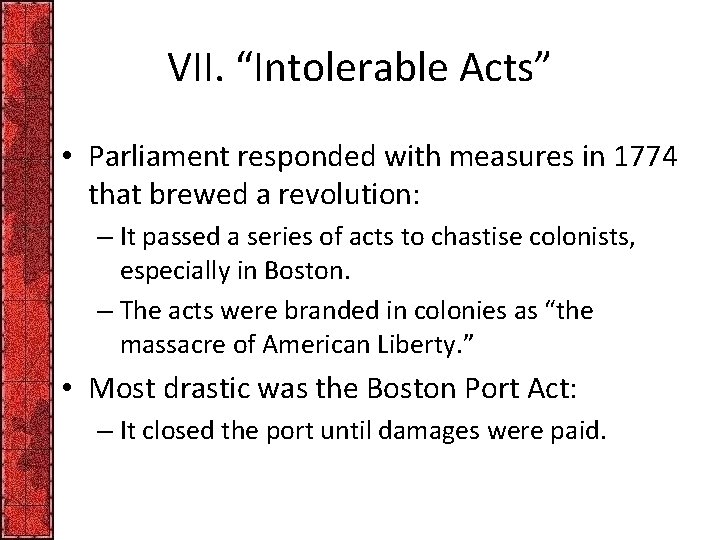 VII. “Intolerable Acts” • Parliament responded with measures in 1774 that brewed a revolution: