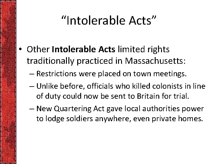 “Intolerable Acts” • Other Intolerable Acts limited rights traditionally practiced in Massachusetts: – Restrictions