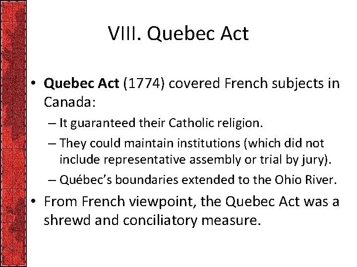 VIII. Quebec Act • Quebec Act (1774) covered French subjects in Canada: – It