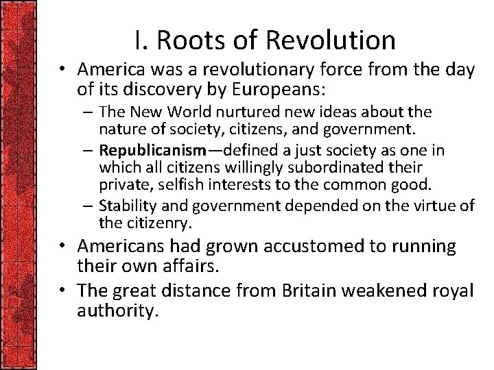 I. Roots of Revolution • America was a revolutionary force from the day of