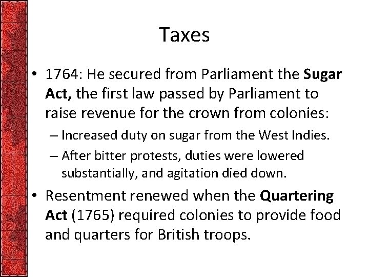 Taxes • 1764: He secured from Parliament the Sugar Act, the first law passed