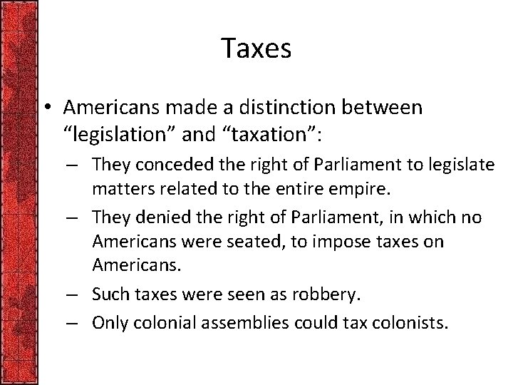 Taxes • Americans made a distinction between “legislation” and “taxation”: – They conceded the