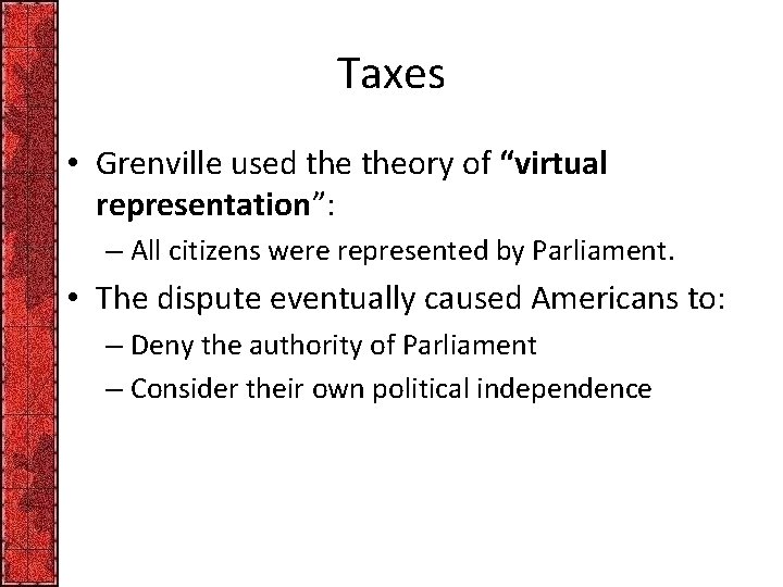 Taxes • Grenville used theory of “virtual representation”: – All citizens were represented by