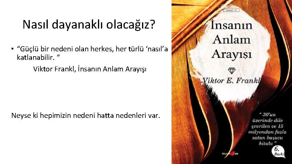 Nasıl dayanaklı olacağız? • “Güçlü bir nedeni olan herkes, her türlü ‘nasıl’a katlanabilir. “