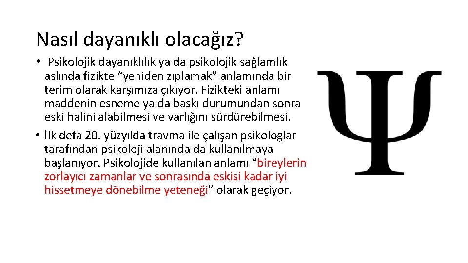 Nasıl dayanıklı olacağız? • Psikolojik dayanıklılık ya da psikolojik sağlamlık aslında fizikte “yeniden zıplamak”