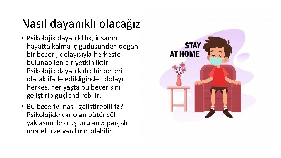 Nasıl dayanıklı olacağız? • Psikolojik dayanıklılık, insanın hayatta kalma iç güdüsünden doğan bir beceri;