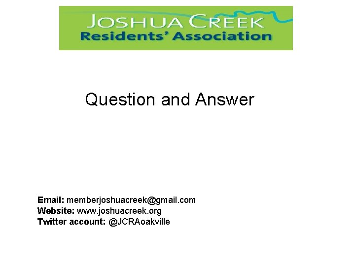 Question and Answer Email: memberjoshuacreek@gmail. com Website: www. joshuacreek. org Twitter account: @JCRAoakville 