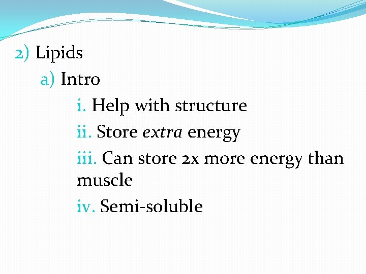 2) Lipids a) Intro i. Help with structure ii. Store extra energy iii. Can