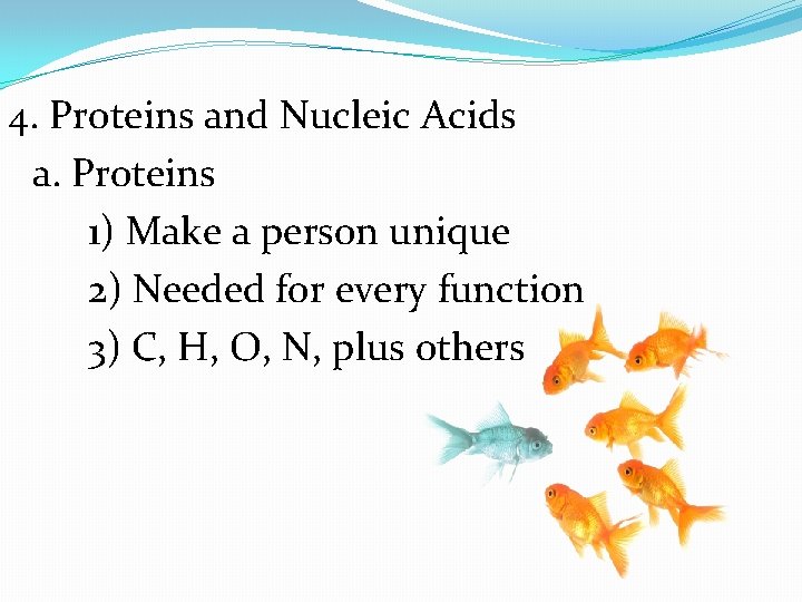 4. Proteins and Nucleic Acids a. Proteins 1) Make a person unique 2) Needed