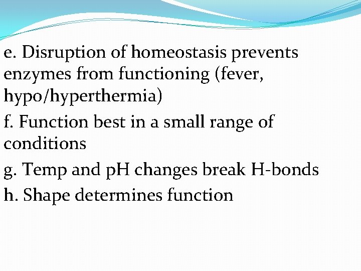 e. Disruption of homeostasis prevents enzymes from functioning (fever, hypo/hyperthermia) f. Function best in