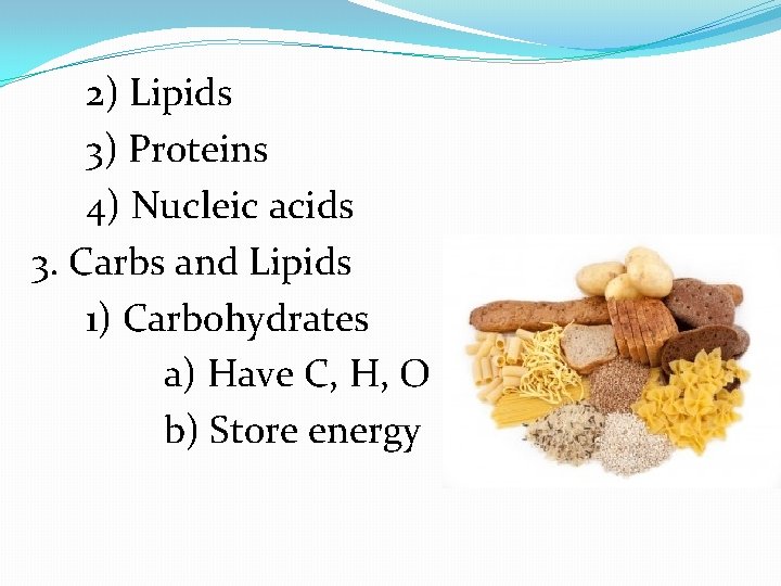 2) Lipids 3) Proteins 4) Nucleic acids 3. Carbs and Lipids 1) Carbohydrates a)