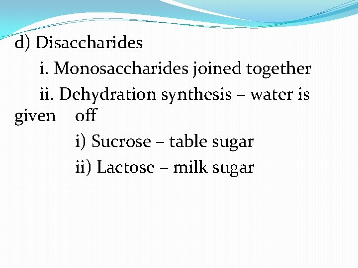 d) Disaccharides i. Monosaccharides joined together ii. Dehydration synthesis – water is given off