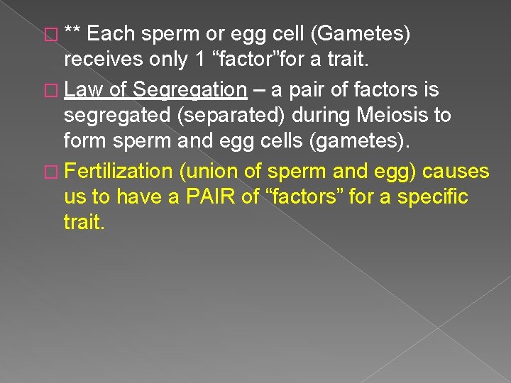 � ** Each sperm or egg cell (Gametes) receives only 1 “factor”for a trait.