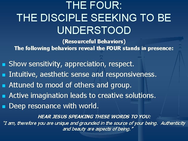 THE FOUR: THE DISCIPLE SEEKING TO BE UNDERSTOOD (Resourceful Behaviors) The following behaviors reveal