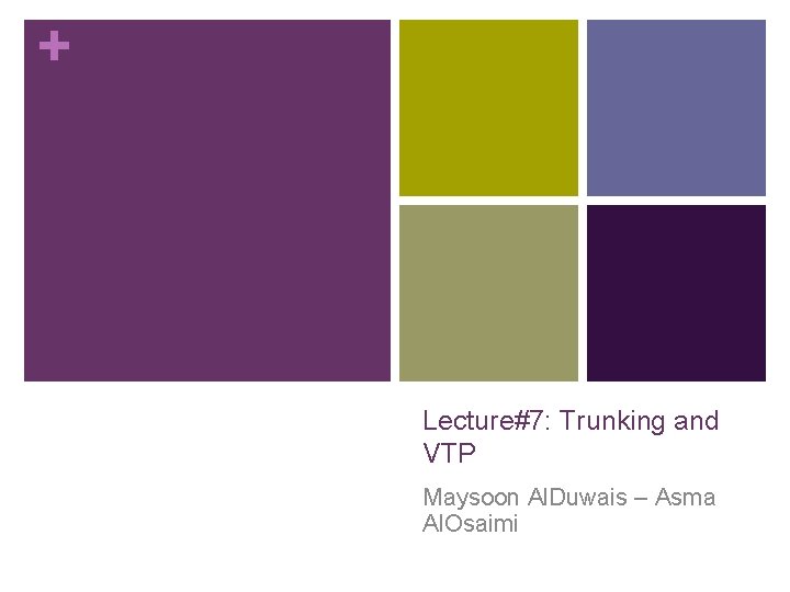 + Lecture#7: Trunking and VTP Maysoon Al. Duwais – Asma Al. Osaimi 