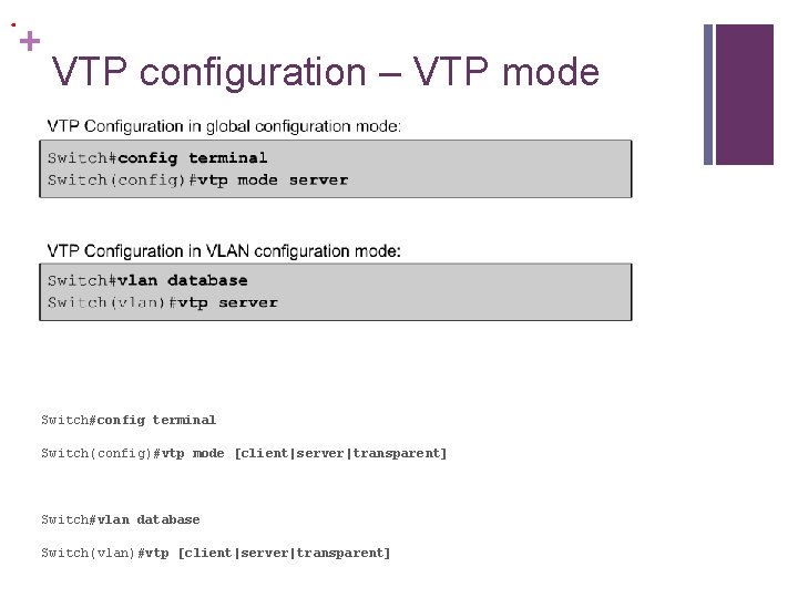 . + VTP configuration – VTP mode Switch#config terminal Switch(config)#vtp mode [client|server|transparent] Switch#vlan database