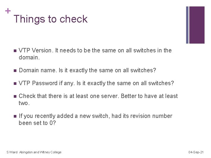 + Things to check n VTP Version. It needs to be the same on