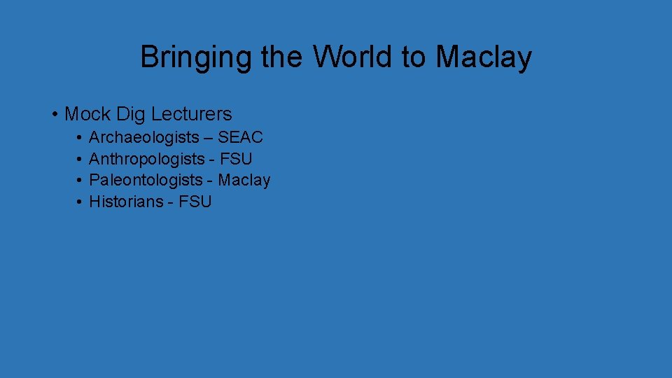 Bringing the World to Maclay • Mock Dig Lecturers • • Archaeologists – SEAC