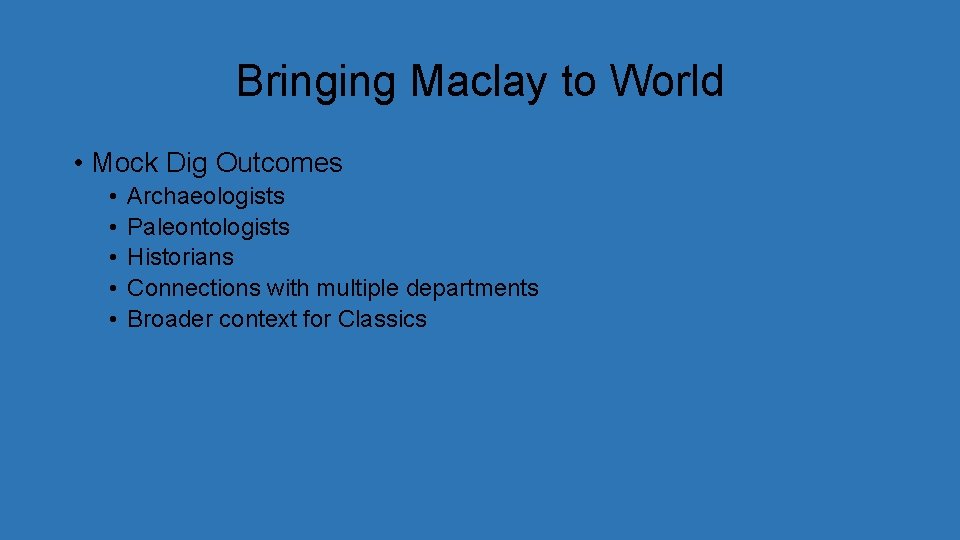 Bringing Maclay to World • Mock Dig Outcomes • • • Archaeologists Paleontologists Historians