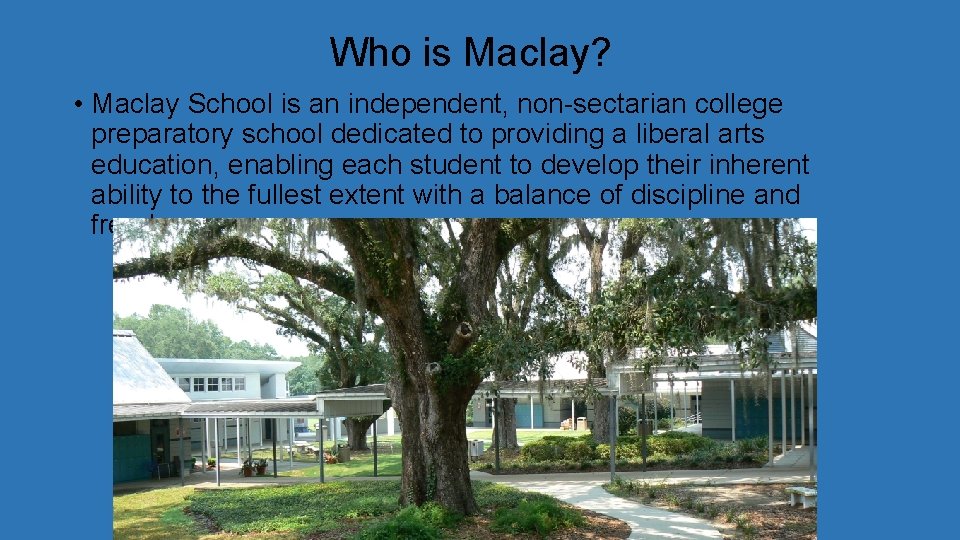 Who is Maclay? • Maclay School is an independent, non-sectarian college preparatory school dedicated