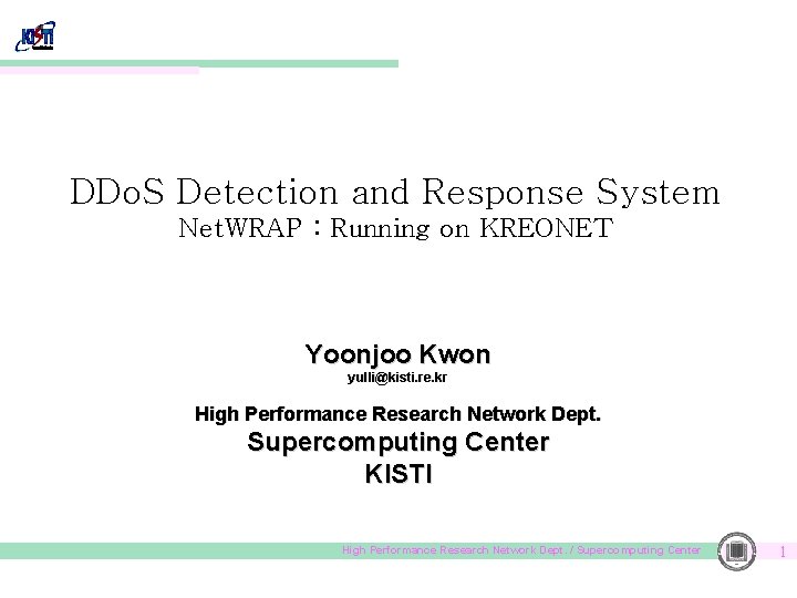 DDo. S Detection and Response System Net. WRAP : Running on KREONET Yoonjoo Kwon