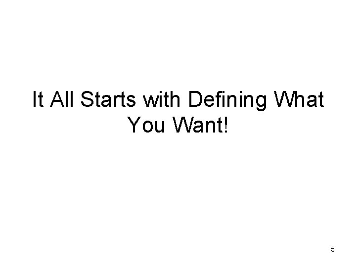 It All Starts with Defining What You Want! 5 