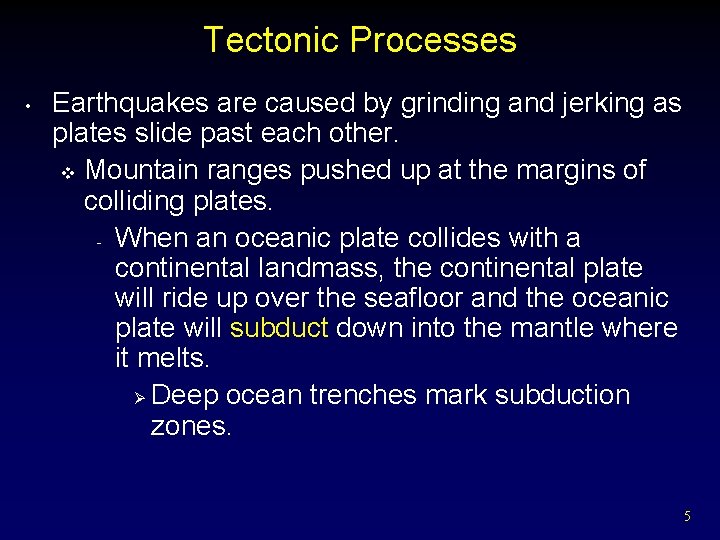 Tectonic Processes • Earthquakes are caused by grinding and jerking as plates slide past