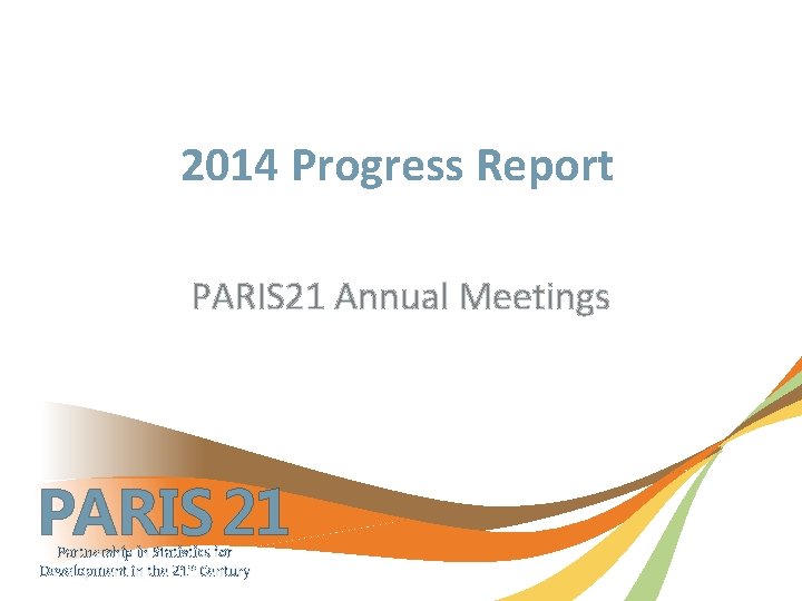 2014 Progress Report PARIS 21 Annual Meetings PARIS 21 Partnership in Statistics for Development