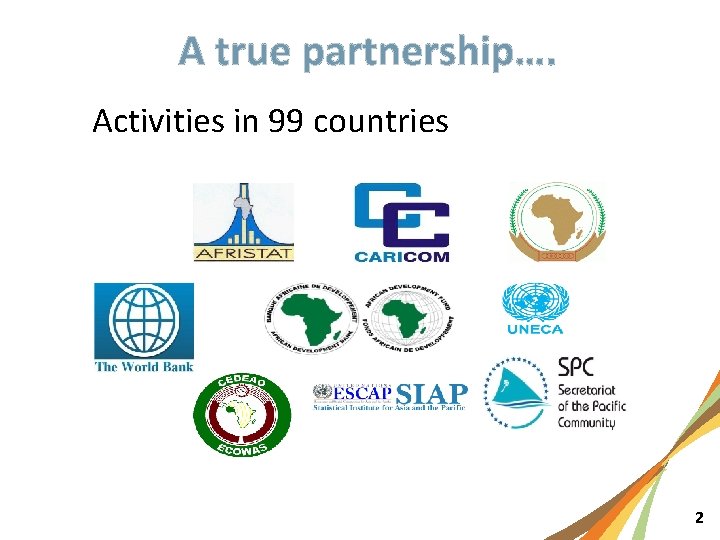 A true partnership…. Activities in 99 countries 2 