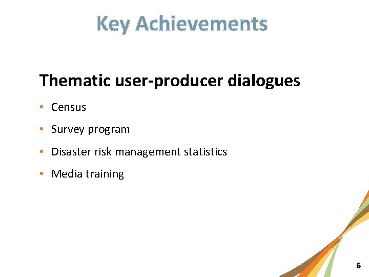 Key Achievements Thematic user-producer dialogues • Census • Survey program • Disaster risk management