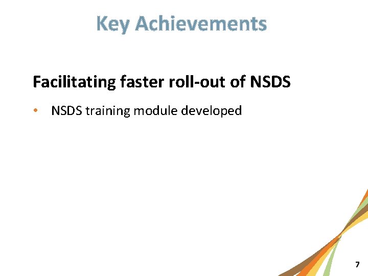 Key Achievements Facilitating faster roll-out of NSDS • NSDS training module developed 7 