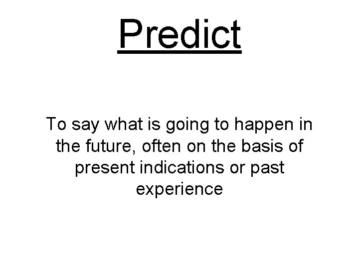Predict To say what is going to happen in the future, often on the Predict To say what is going to happen in the future, often on the