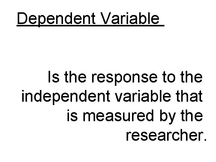 Dependent Variable Is the response to the independent variable that is measured by the Dependent Variable Is the response to the independent variable that is measured by the