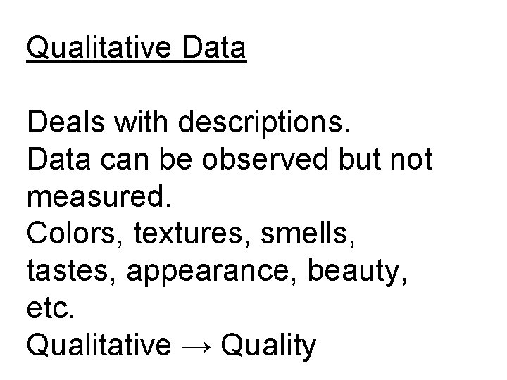 Qualitative Data Deals with descriptions. Data can be observed but not measured. Colors, textures, Qualitative Data Deals with descriptions. Data can be observed but not measured. Colors, textures,