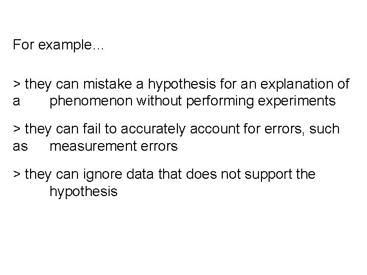 For example… > they can mistake a hypothesis for an explanation of a phenomenon For example… > they can mistake a hypothesis for an explanation of a phenomenon