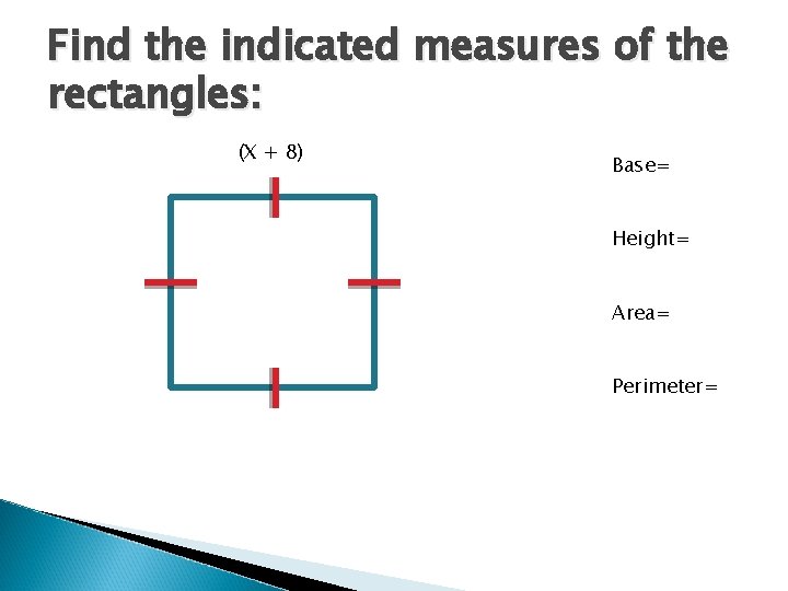 Find the indicated measures of the rectangles: (X + 8) Base= Height= Area= Perimeter=