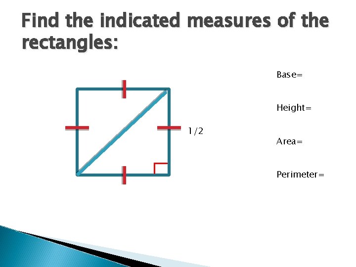 Find the indicated measures of the rectangles: Base= Height= 1/2 Area= Perimeter= 