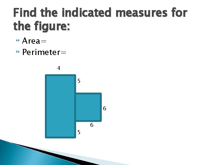 Find the indicated measures for the figure: Area= Perimeter= 4 5 6 