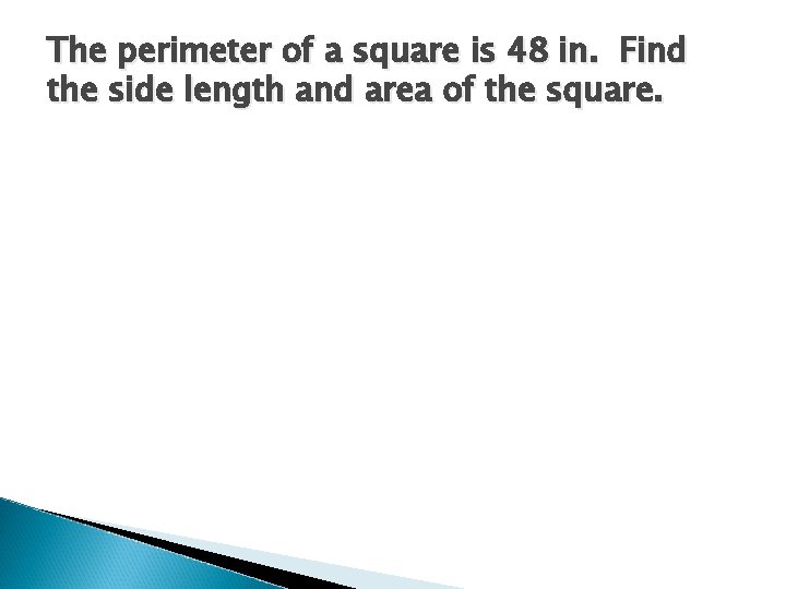 The perimeter of a square is 48 in. Find the side length and area