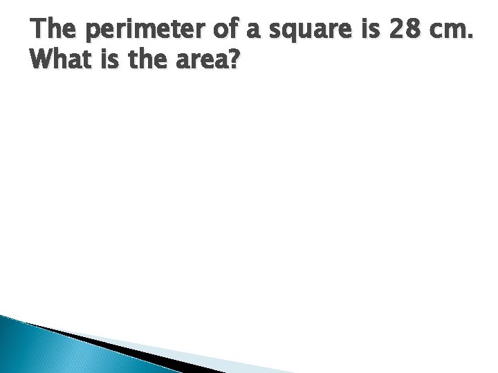 The perimeter of a square is 28 cm. What is the area? 