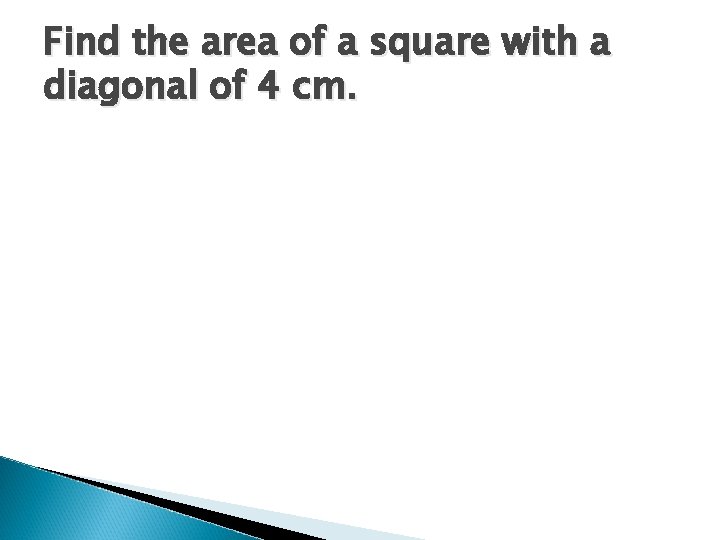 Find the area of a square with a diagonal of 4 cm. 