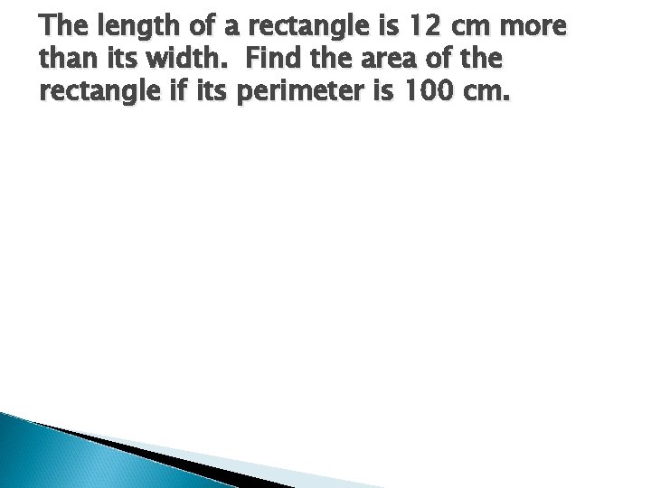 The length of a rectangle is 12 cm more than its width. Find the