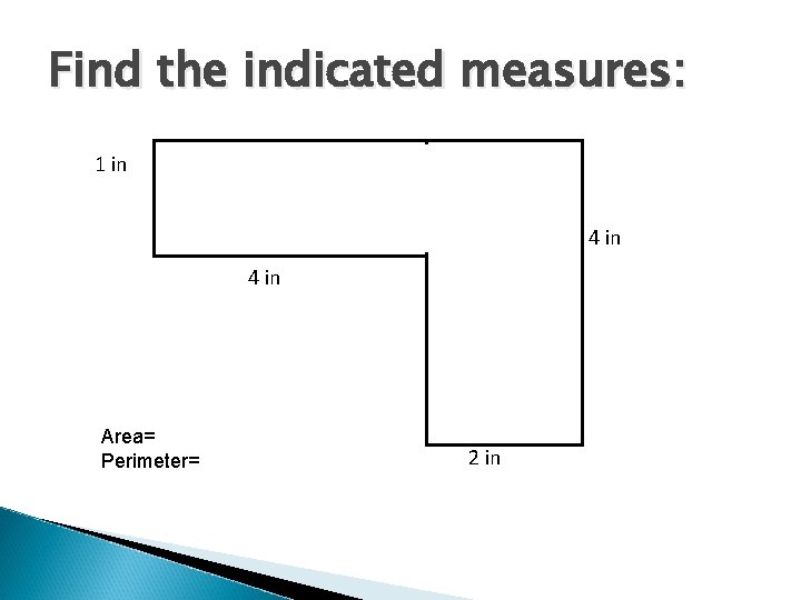 Find the indicated measures: 1 in 4 in Area= Perimeter= 2 in 