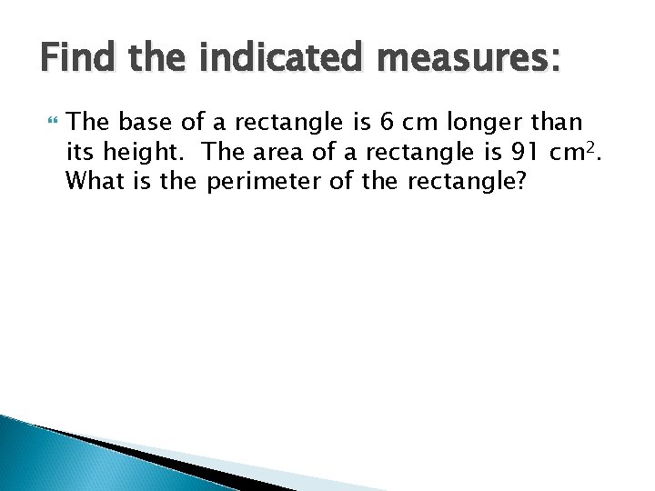 Find the indicated measures: The base of a rectangle is 6 cm longer than