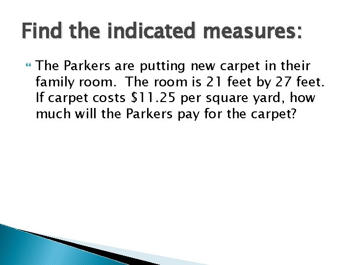 Find the indicated measures: The Parkers are putting new carpet in their family room.