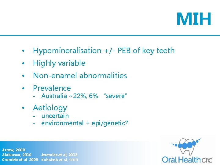 MIH • Hypomineralisation +/- PEB of key teeth • Highly variable • Non-enamel abnormalities