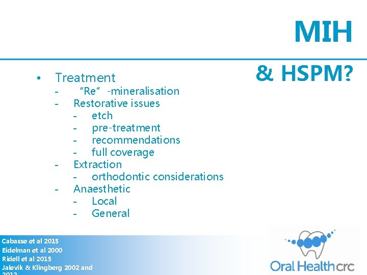 MIH • Treatment - - “Re”-mineralisation Restorative issues - etch - pre-treatment - recommendations