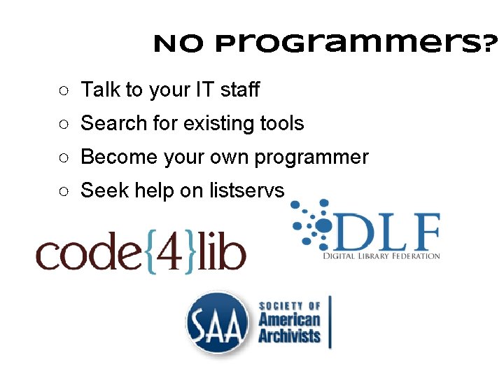 No programmers? ○ Talk to your IT staff ○ Search for existing tools ○