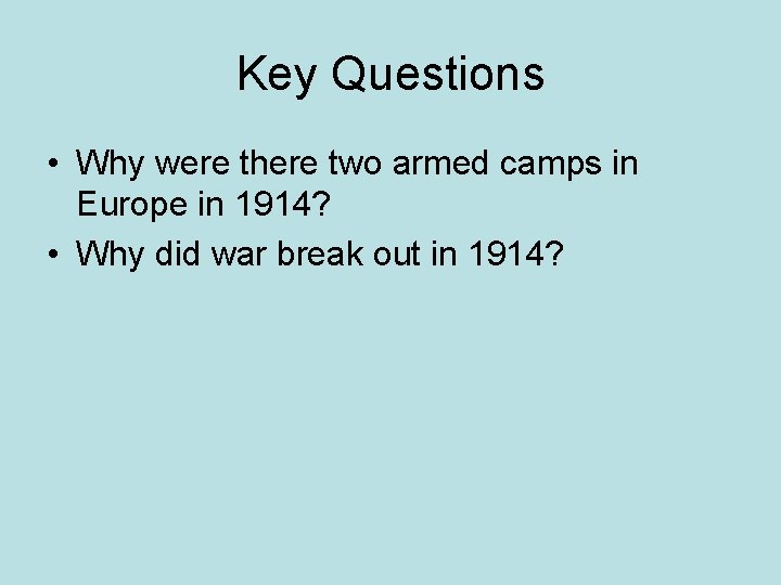 Key Questions • Why were there two armed camps in Europe in 1914? •