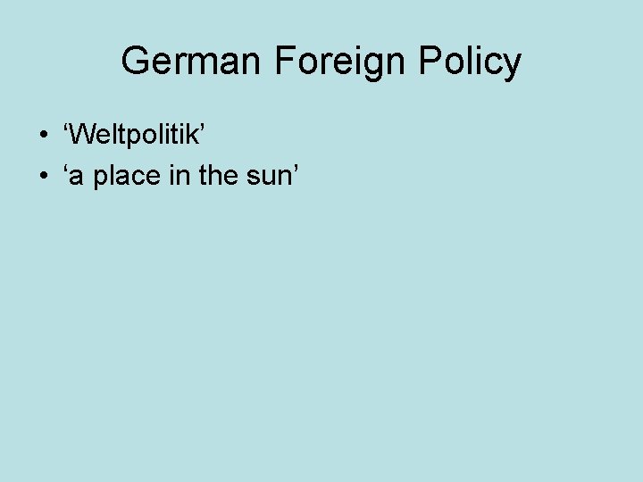 German Foreign Policy • ‘Weltpolitik’ • ‘a place in the sun’ 
